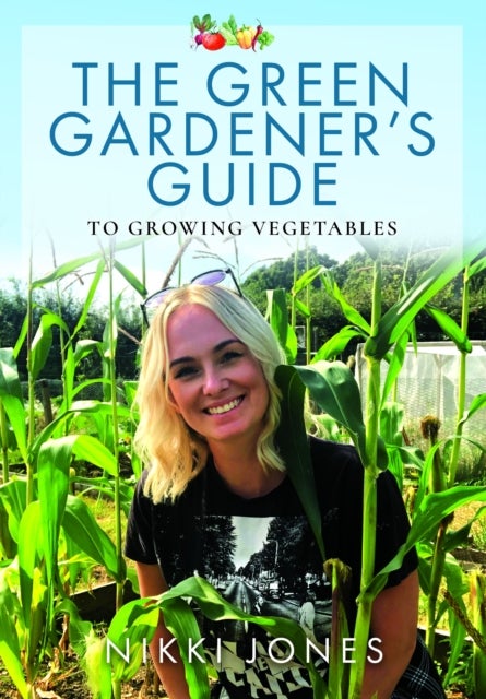 Green Gardener''s Guide to Growing Vegetables