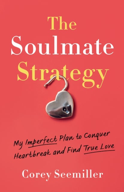 Soulmate Strategy - My Imperfect Plan to Conquer Heartbreak and Find True Love