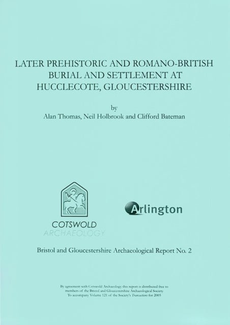 Later Prehistoric and Romano-British Burial and Settlement at Hucclecote, Gloucestershire - Excavations in Advance of the Gloucester Business Park Link Road, 1998