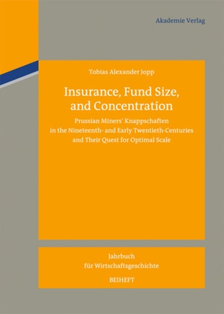 Insurance, Fund Size, and Concentration - Prussian Miners´ Knappschaften in the Nineteenth- and Early Twentieth-Centuries and Their Quest for Optimal Scale