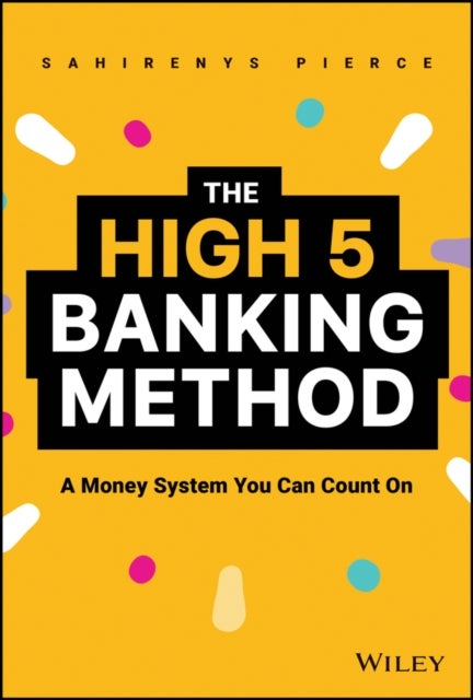 The High–5 Banking Method: A Money System You Can Count On - A Money System You Can Count On