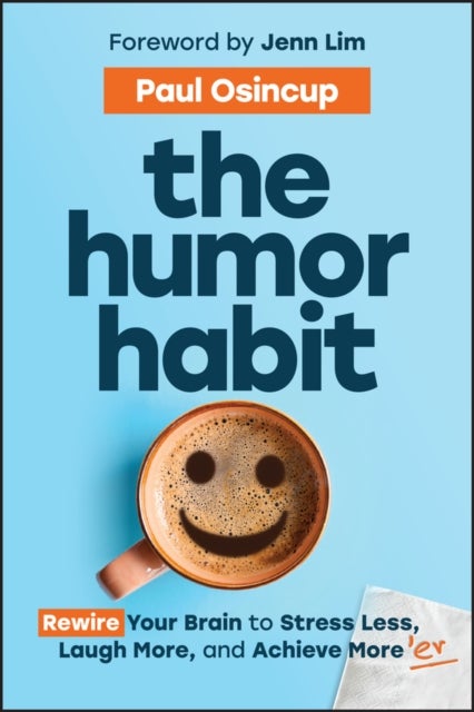 The Humor Habit: Rewire Your Brain to Stress Less,  Laugh More, and Achieve More’er - Rewire Your Brain to Stress Less, Laugh More, and Achieve More'er