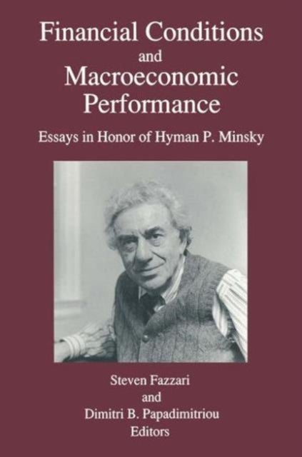 Financial Conditions and Macroeconomic Performance - Essays in Honor of Hyman P.Minsky