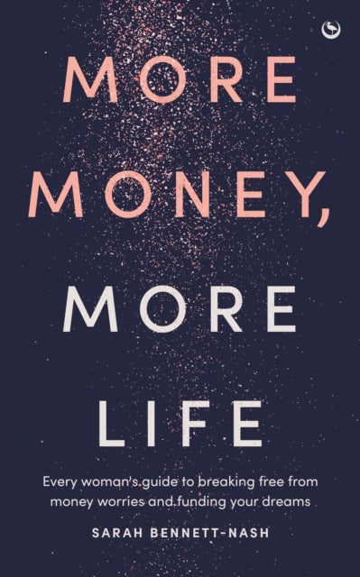 More Money, More Life - Every Woman's Guide to Breaking Free from Money Worries and Funding Your Dreams