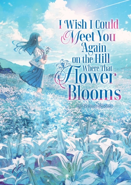 I Wish I Could Meet You Again on the Hill Where That Flower Blooms (Light Novel)