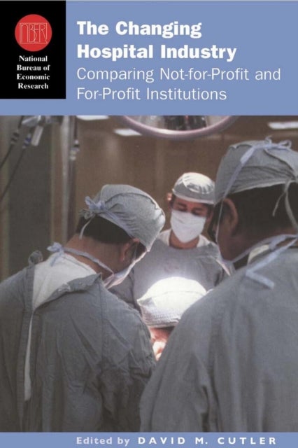 The Changing Hospital Industry – Comparing Not–for–Profit and For–Profit Institutions - Comparing Not-for-Profit and For-Profit Institutions