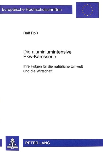 Die Aluminiumintensive Pkw-Karosserie - Ihre Folgen Fuer Die Natuerliche Umwelt Und Die Wirtschaft