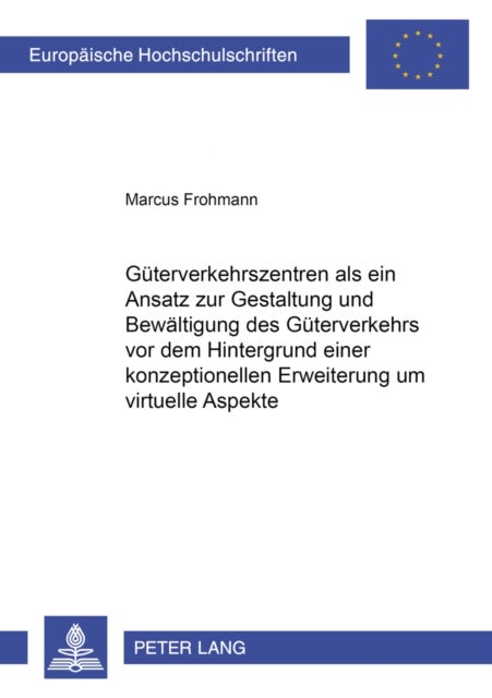 Gueterverkehrszentren als ein Ansatz zur Gestaltung und Bewaeltigung des Gueterverkehrs vor dem Hintergrund einer konzeptionellen Erweiterung um virtuelle Aspekte