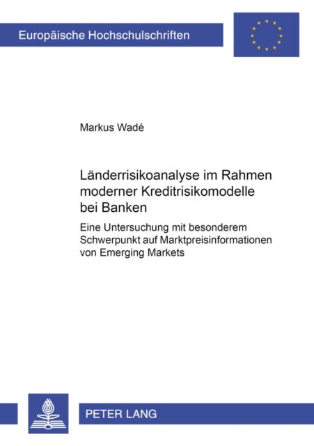 Laenderrisikoanalyse im Rahmen moderner Kreditrisikomodelle bei Banken - Eine Untersuchung Mit Besonderem Schwerpunkt Auf Marktpreisinformationen Von Emerging Markets