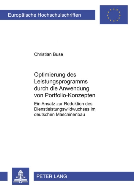 Optimierung des Leistungsprogramms durch die Anwendung von Portfolio-Konzepten - Ein Ansatz Zur Reduktion Des Dienstleistungswildwuchses Im Deutschen Maschinenbau