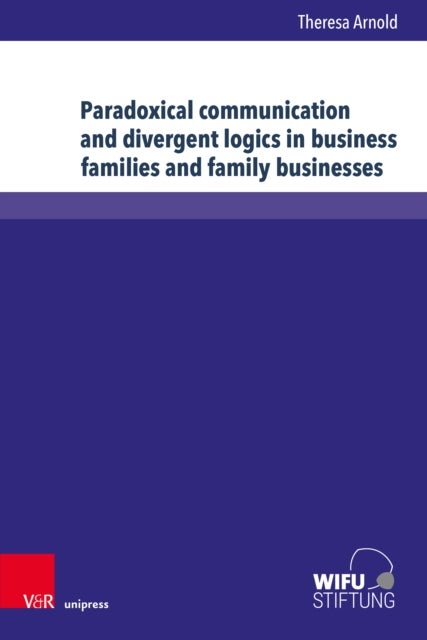 Paradoxical communication and divergent logics in business families and family businesses - Systems-theoretical frameworks and applications