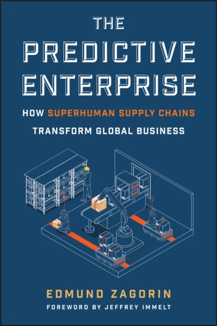 The Predictive Enterprise: How Superhuman Supply C hains Transform Global Business - How Superhuman Supply Chains Transform Global Business