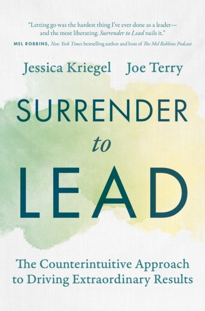 Surrender to Lead - The Counterintuitive Approach to Driving Extraordinary Results
