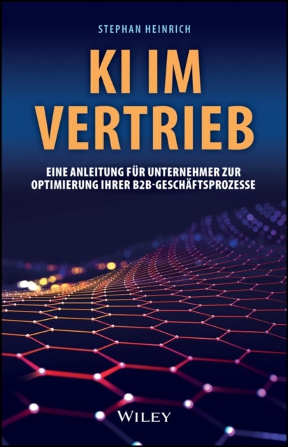 KI im Vertrieb – Eine Anleitung für Unternehmer zur Optimierung ihrer B2B–Geschäftsprozesse - Eine Anleitung fur Unternehmer zur Optimierung ihrer B2B-Geschaftsprozesse