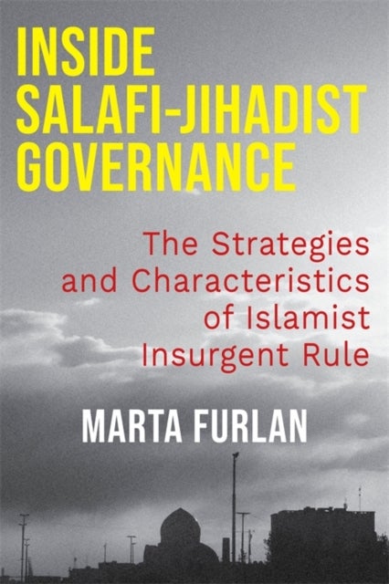 Inside Salafi-Jihadist Governance - The Strategies and Characteristics of Islamist Insurgent Rule