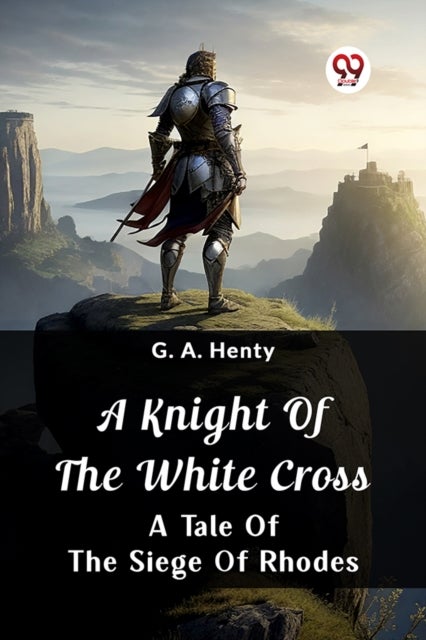 A Knight of the White Cross A Tale of the Siege of Rhodes
