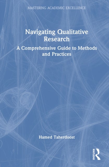 Navigating Qualitative Research - A Comprehensive Guide to Methods and Practices