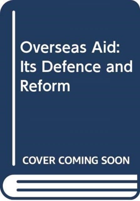 Overseas Aid 2nd Edition - Its Defence and Reform