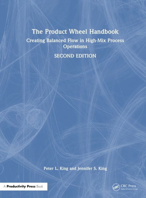 The Product Wheel Handbook - Creating Heijunka in High-Mix Process Operations