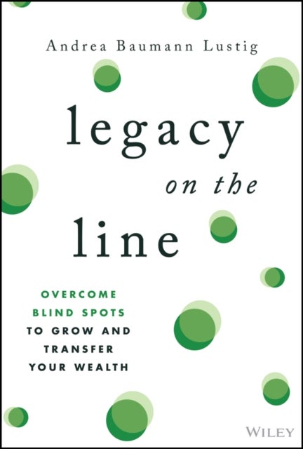 Legacy on the Line: Eliminate Blind Spots that Thr eaten Your Wealth and Build the Future You Envisio n - Overcome Blind Spots to Grow and Transfer Your Wealth