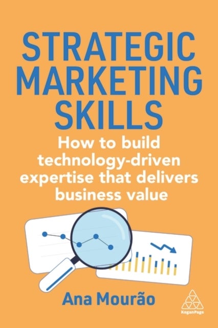 Strategic Marketing Skills - How to Build Technology-Driven Expertise that Delivers Business Value