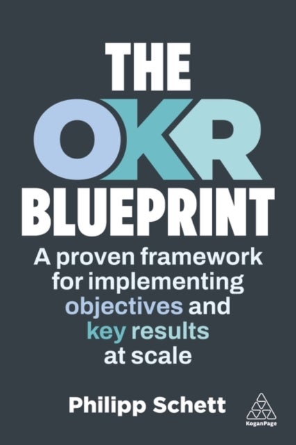 OKR Blueprint - A Proven Framework for Implementing Objectives and Key Results at Scale
