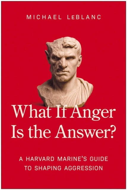 What If Anger Is the Answer? - A Harvard Marine's Guide to Shaping Aggression