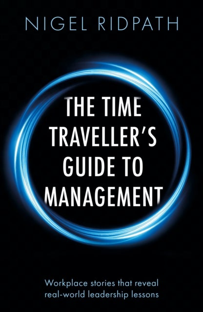 Time Traveller’s Guide to Management - Workplace stories that reveal real world leadership lessons