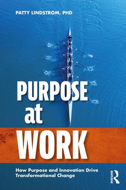 Purpose at Work - How Purpose and Innovation Drive Transformational Change
