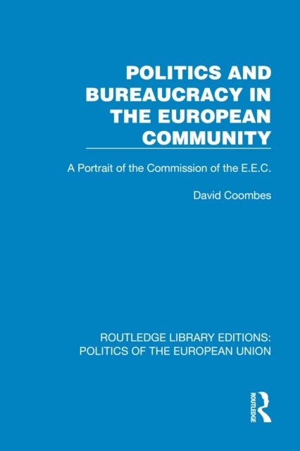Politics and Bureaucracy in the European Community - A Portrait of the Commission of the E.E.C.