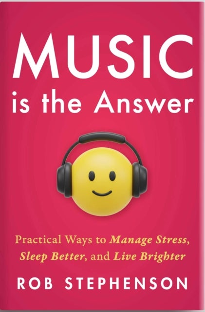Music is the Answer - Practical Ways to Manage Stress, Sleep Better, and Live Brighter