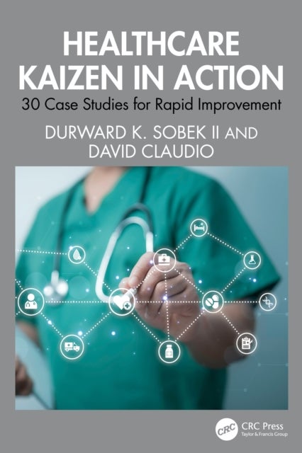 Healthcare Kaizen in Action - 30 Case Studies for Rapid Improvement