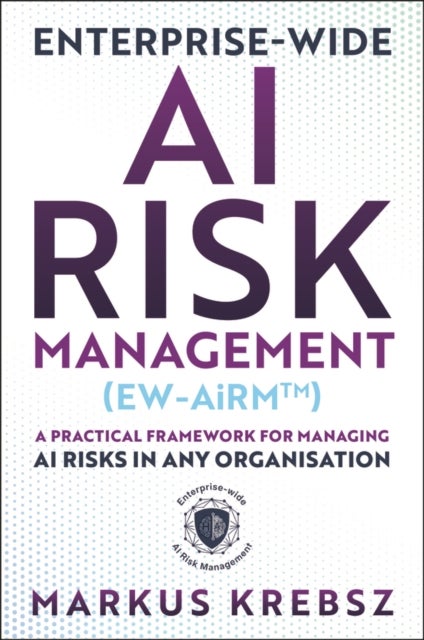 Enterprise-wide AI Risk Management (EW-AiRM) - A Practical Framework for Managing AI Risks in any Organisation