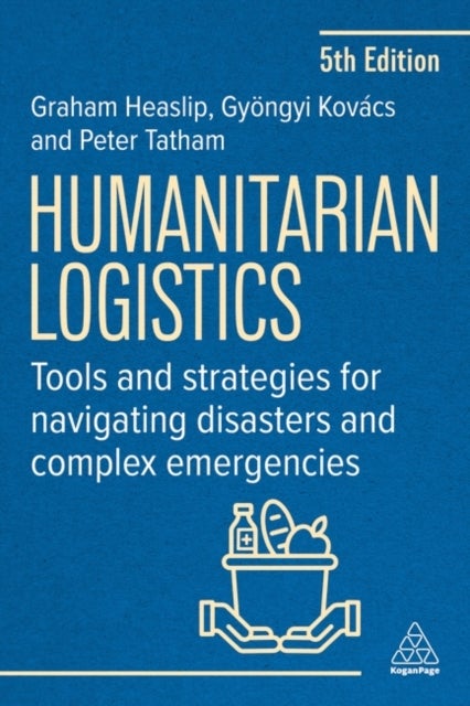 Humanitarian Logistics - Tools and Strategies for Navigating Disasters and Complex Emergencies