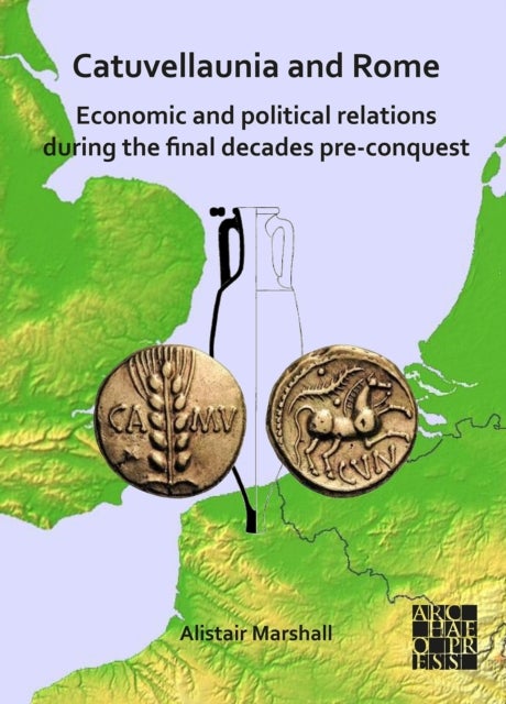 Catuvellaunia and Rome: Economic and Political Relations during the Final Decades Pre-conquest - The Role of Grain from Southeastern Britain and Its Potential for Maintenance of the Roman Military along the Frontier on the Rhine