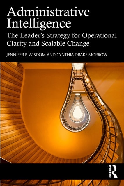 Administrative Intelligence - The Leader’s Strategy for Operational Clarity and Scalable Change