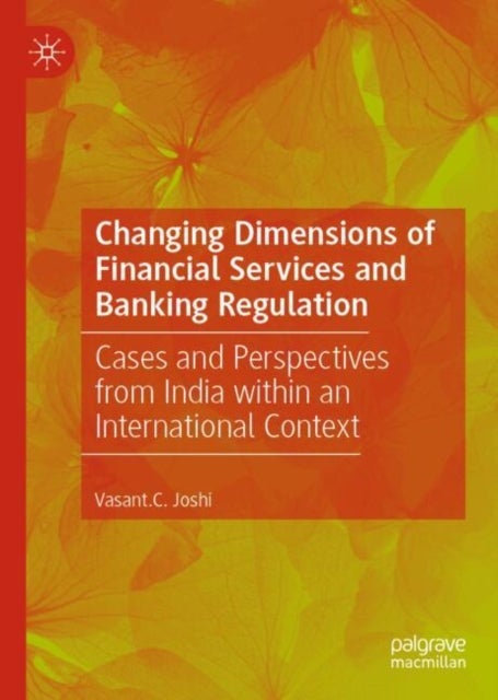 Changing Dimensions of Financial Services and Banking Regulation - Cases and Perspectives from India within an International Context