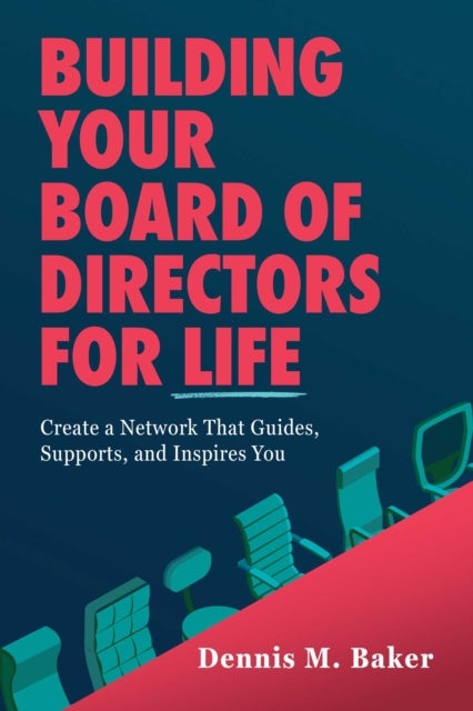 Building Your Board of Directors for Life - Create a Network That Guides, Supports, and Inspires You