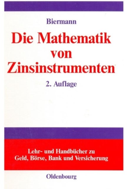 Mathematik von Zinsinstrumenten - Preise, Kennzahlen, Risikomanagement Und Anwendung Von (Derivaten) Zinsinstrumenten in Der Modernen Investmentpraxis