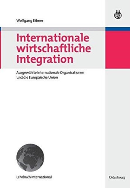 Internationale Wirtschaftliche Integration - Ausgewahlte Internationale Organisationen Und Die Europaische Union