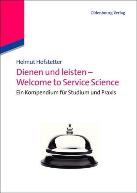 Dienen und leisten - Welcome to Service Science - Eine Kompendium Fur Studium Und PRAXIS