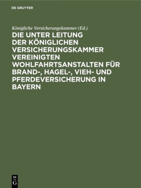 unter Leitung der Königlichen Versicherungskammer vereinigten Wohlfahrtsanstalten für Brand-, Hagel-, Vieh- und Pferdeversicherung in Bayern - Denkschrift