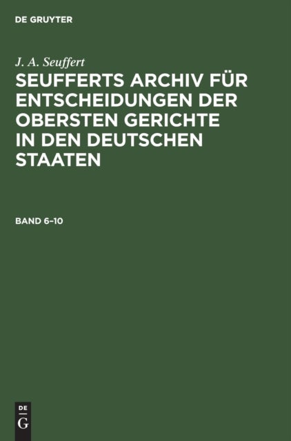 Seufferts Archiv für Entscheidungen der obersten Gerichte in den deutschen Staaten. Band 6–10