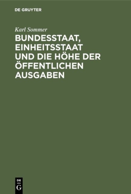 Bundesstaat, Einheitsstaat Und Die Hohe Der Offentlichen Ausgaben - Unter Besonderer Berucksichtigung Der Verhaltnisse in Preußen, Bayern Und Sachsen