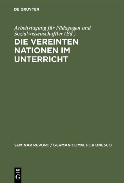 Die Vereinten Nationen Im Unterricht - Bericht Uber Eine Arbeitstagung Fur Padagogen Und Sozialwissenschaftler, Veranstaltet Vom 3. Bis 8. Januar 1977 in Der Europaischen Akademie Berlin