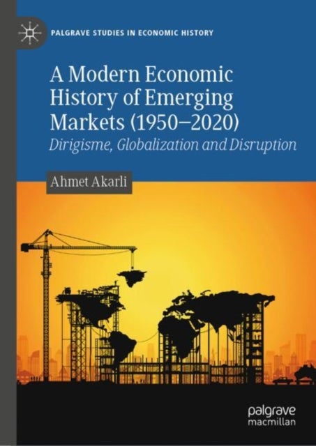 A Modern Economic History of Emerging Markets (1950–2020) - Dirigisme, Globalization and Disruption