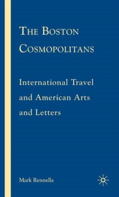 The Boston Cosmopolitans - International Travel and American Arts and Letters, 1865–1915