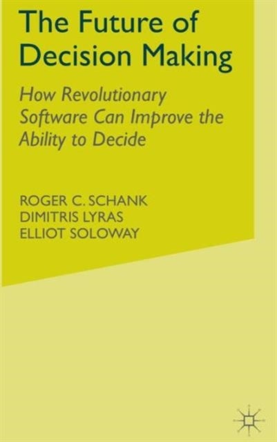 The Future of Decision Making - How Revolutionary Software Can Improve the Ability to Decide