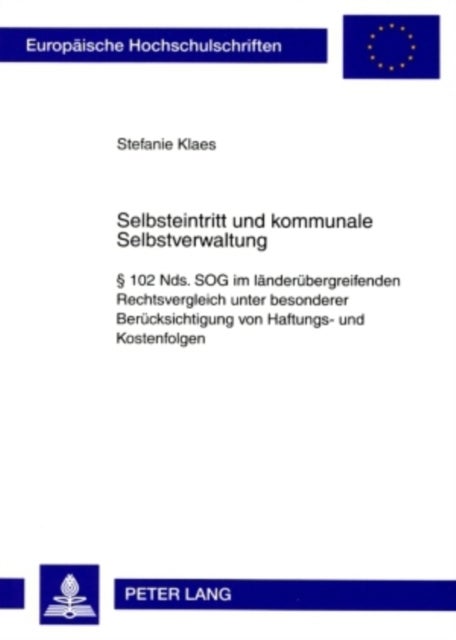 Selbsteintritt Und Kommunale Selbstverwaltung - § 102 Nds. Sog Im Laenderuebergreifenden Rechtsvergleich Unter Besonderer Beruecksichtigung Von Haftungs- Und Kostenfolgen