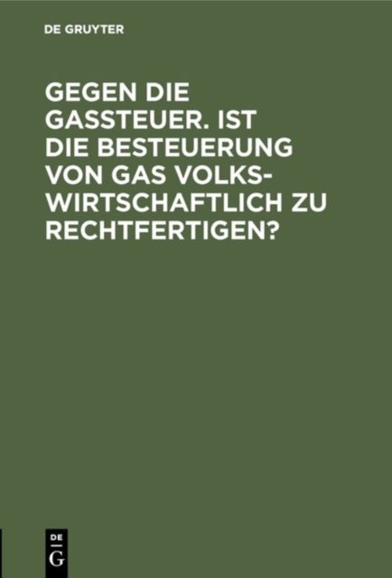 Gegen Die Gassteuer. Ist Die Besteuerung Von Gas Volkswirtschaftlich Zu Rechtfertigen?